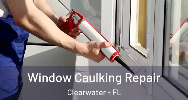  Window Caulking Repair Clearwater - FL